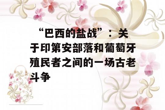  “巴西的盐战”：关于印第安部落和葡萄牙殖民者之间的一场古老斗争